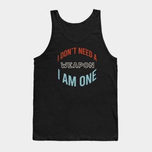 I Don't Need a Weapon I Am One Tank Top